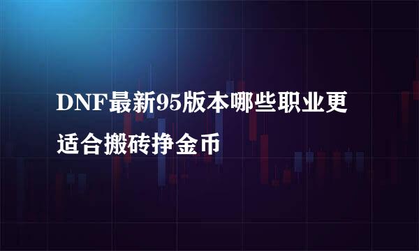 DNF最新95版本哪些职业更适合搬砖挣金币