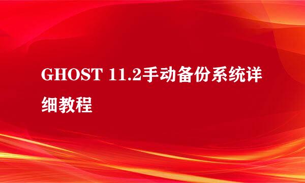GHOST 11.2手动备份系统详细教程