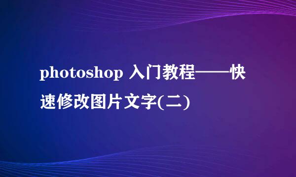 photoshop 入门教程——快速修改图片文字(二)