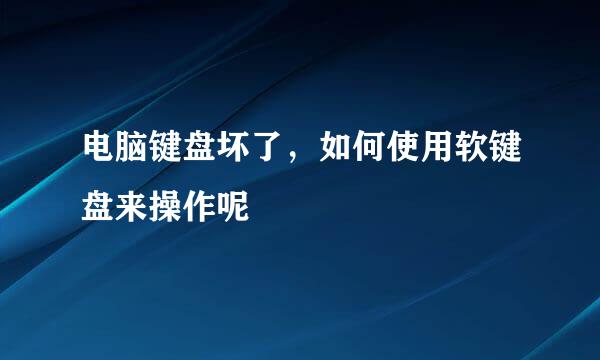 电脑键盘坏了，如何使用软键盘来操作呢