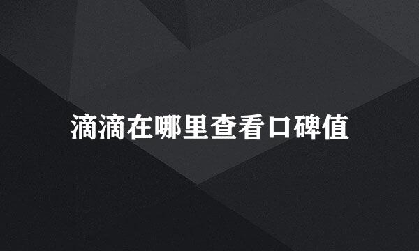 滴滴在哪里查看口碑值