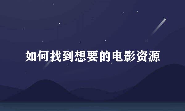 如何找到想要的电影资源