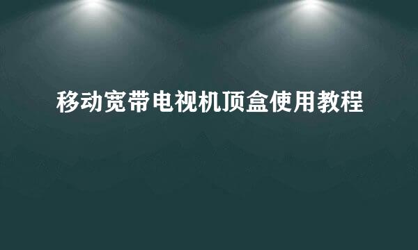 移动宽带电视机顶盒使用教程