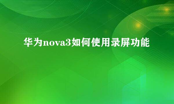 华为nova3如何使用录屏功能