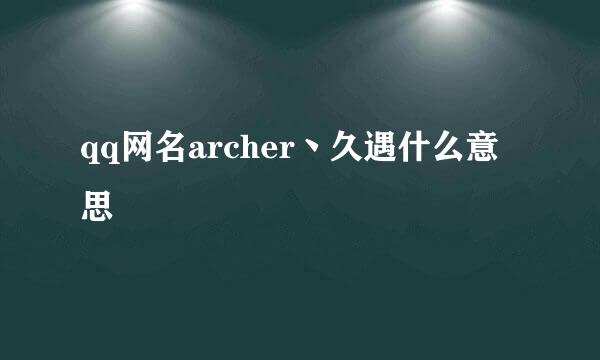 qq网名archer丶久遇什么意思