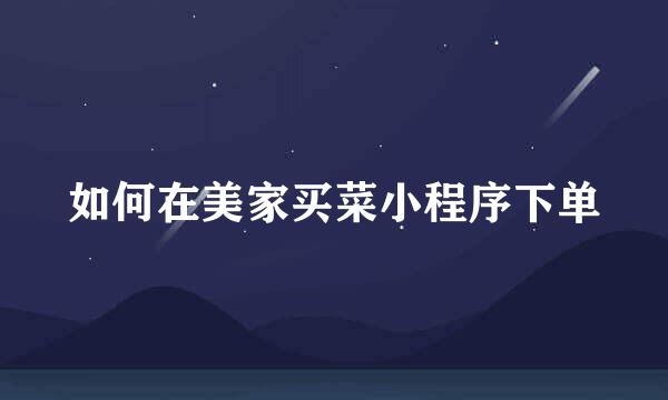 如何在美家买菜小程序下单