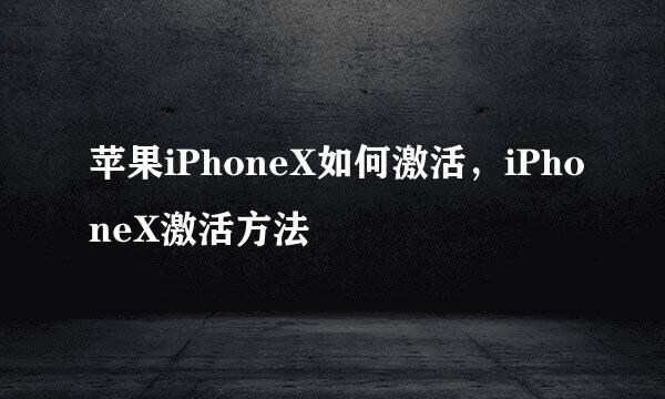 苹果iPhoneX如何激活，iPhoneX激活方法
