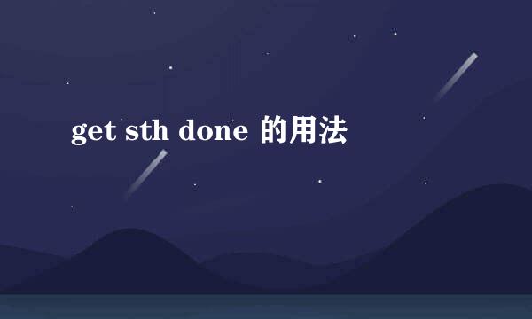 get sth done 的用法