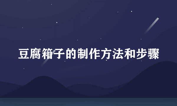豆腐箱子的制作方法和步骤