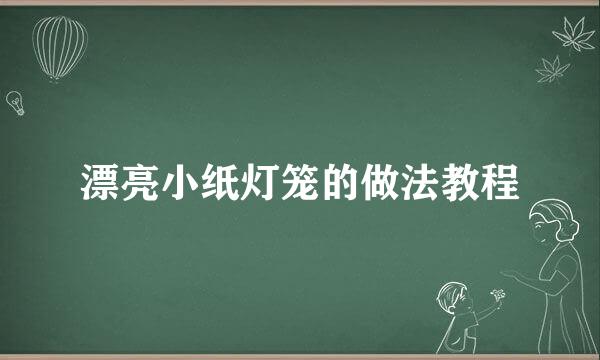 漂亮小纸灯笼的做法教程