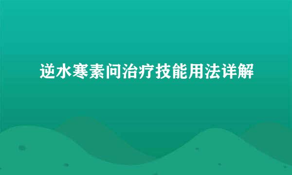 逆水寒素问治疗技能用法详解