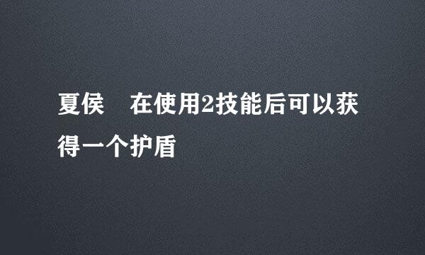 夏侯惇在使用2技能后可以获得一个护盾