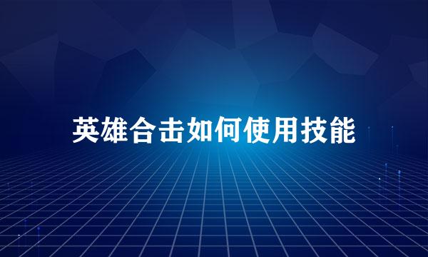 英雄合击如何使用技能