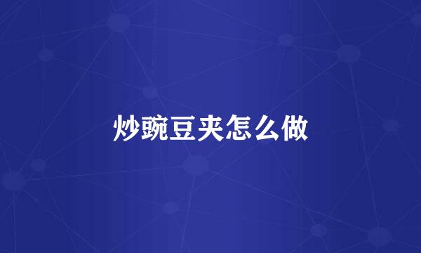 炒豌豆夹怎么做
