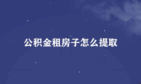 公积金租房子怎么提取