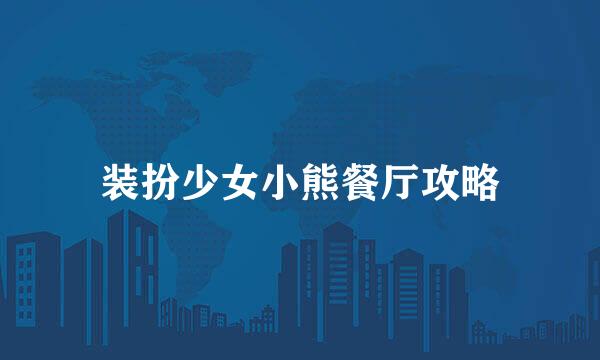 装扮少女小熊餐厅攻略