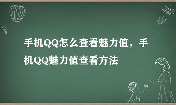 手机QQ怎么查看魅力值，手机QQ魅力值查看方法