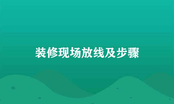 装修现场放线及步骤