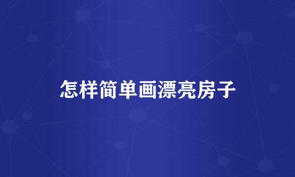 怎样简单画漂亮房子