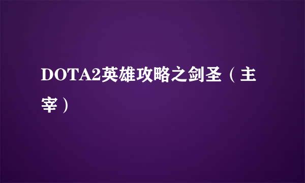 DOTA2英雄攻略之剑圣（主宰）