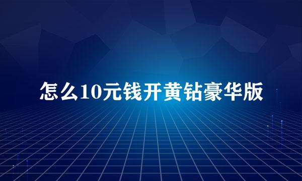 怎么10元钱开黄钻豪华版