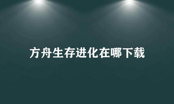 方舟生存进化在哪下载