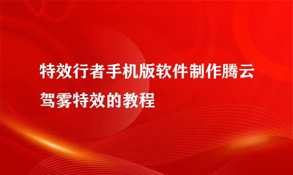 特效行者手机版软件制作腾云驾雾特效的教程