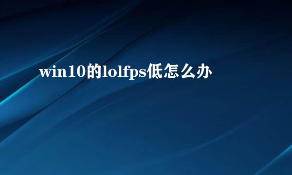 win10的lolfps低怎么办