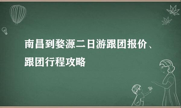 南昌到婺源二日游跟团报价、跟团行程攻略