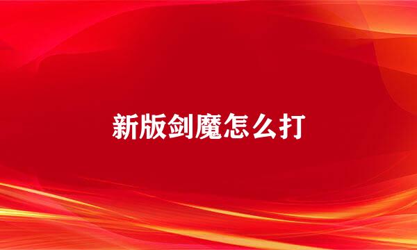 新版剑魔怎么打