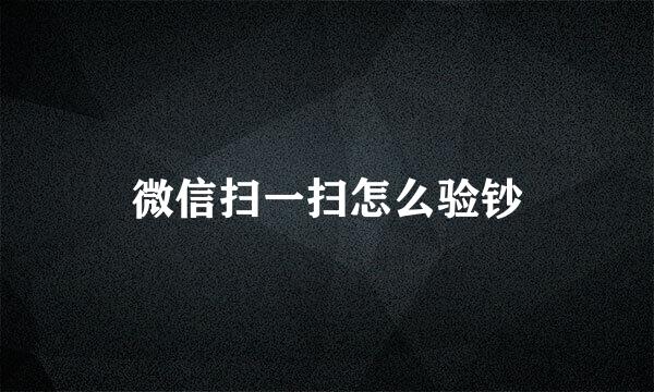 微信扫一扫怎么验钞