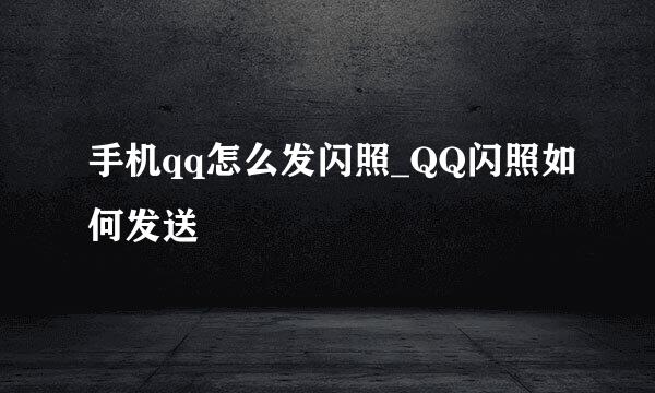 手机qq怎么发闪照_QQ闪照如何发送