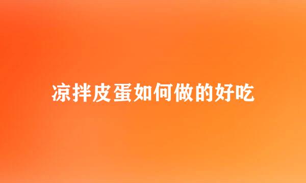 凉拌皮蛋如何做的好吃