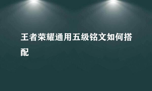 王者荣耀通用五级铭文如何搭配