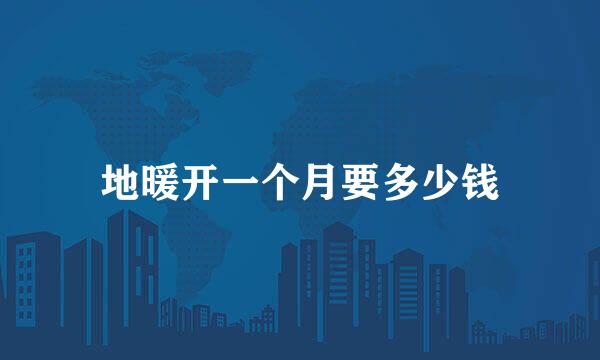 地暖开一个月要多少钱