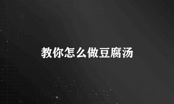 教你怎么做豆腐汤
