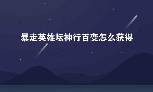 暴走英雄坛神行百变怎么获得
