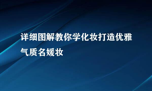 详细图解教你学化妆打造优雅气质名媛妆