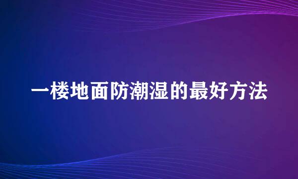 一楼地面防潮湿的最好方法