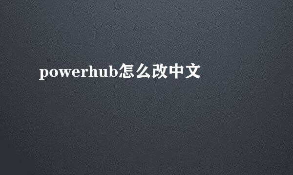 powerhub怎么改中文