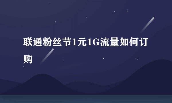 联通粉丝节1元1G流量如何订购