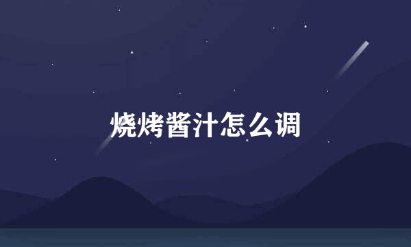 烧烤酱汁怎么调