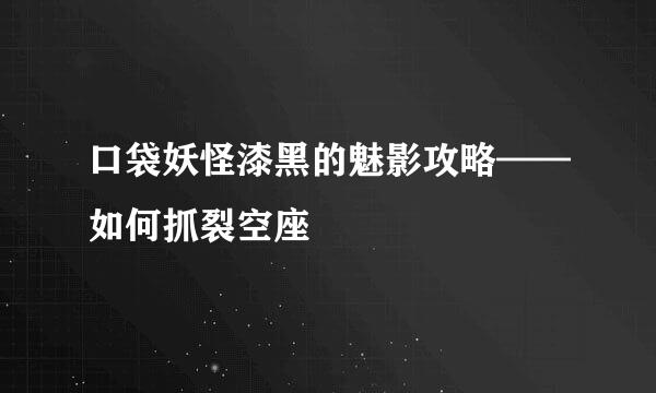 口袋妖怪漆黑的魅影攻略——如何抓裂空座