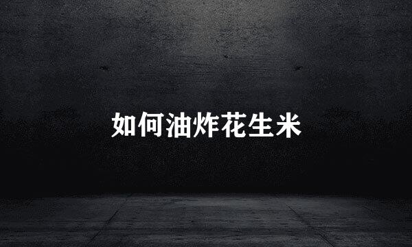 如何油炸花生米