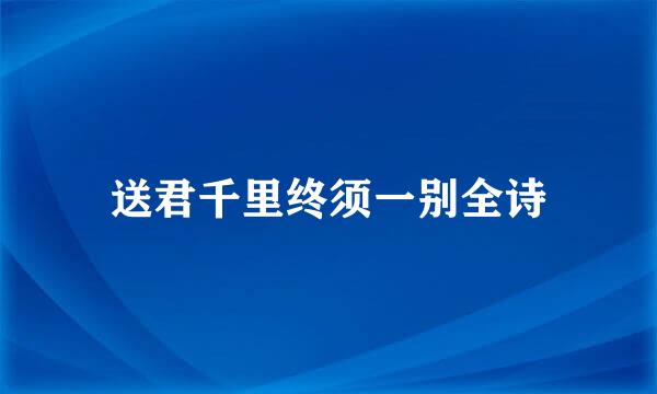 送君千里终须一别全诗