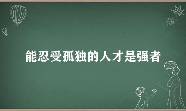 能忍受孤独的人才是强者