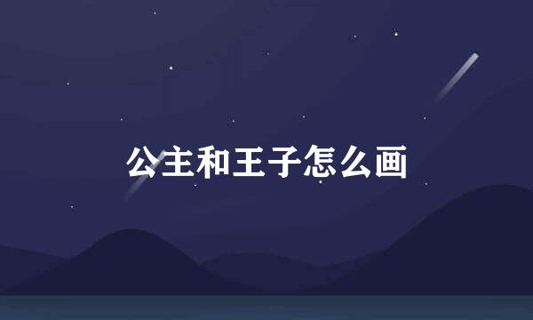 公主和王子怎么画