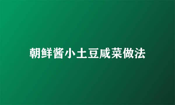 朝鲜酱小土豆咸菜做法