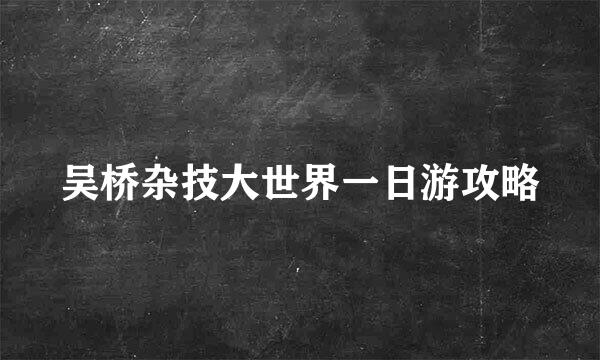 吴桥杂技大世界一日游攻略