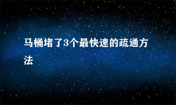 马桶堵了3个最快速的疏通方法